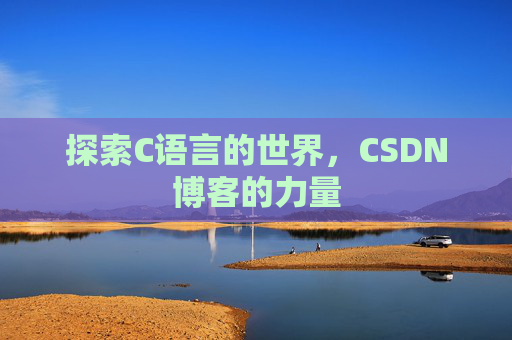探索C语言的世界，CSDN博客的力量